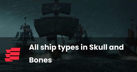 All Ship Types in Skull and Bones