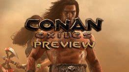 Conan Exiles Preview: Survive, Build, Beat to a Bloody Pulp