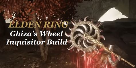 Elden Ring Ghiza’s Wheel Build Guide – Inquisitor