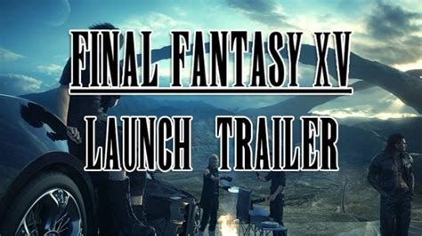 Final Fantasy XV Launch Day Trailer & New Player Help