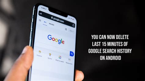 Now Delete Last 15 Minutes of Google Search History on Android