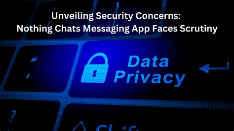 Privacy & Security Concerns in Nothing Chats App: Details