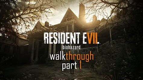 Resident Evil 7: Biohazard Walkthrough Guide Part 1: Items, Weapons, Puzzles, Bosses & More