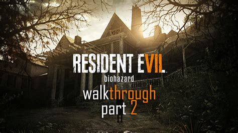 Resident Evil 7: Biohazard Walkthrough Guide Part 2: Items, Weapons, Puzzles, Bosses & More