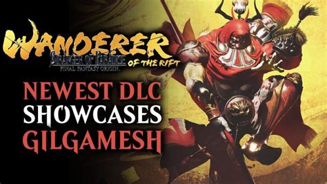 Stranger of Paradise Final Fantasy Origin Reveals DLC, “Wanderer of the Rift” Featuring Gilgamesh