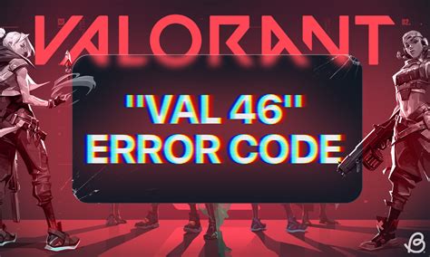 What is the Val 46 Error in Valorant